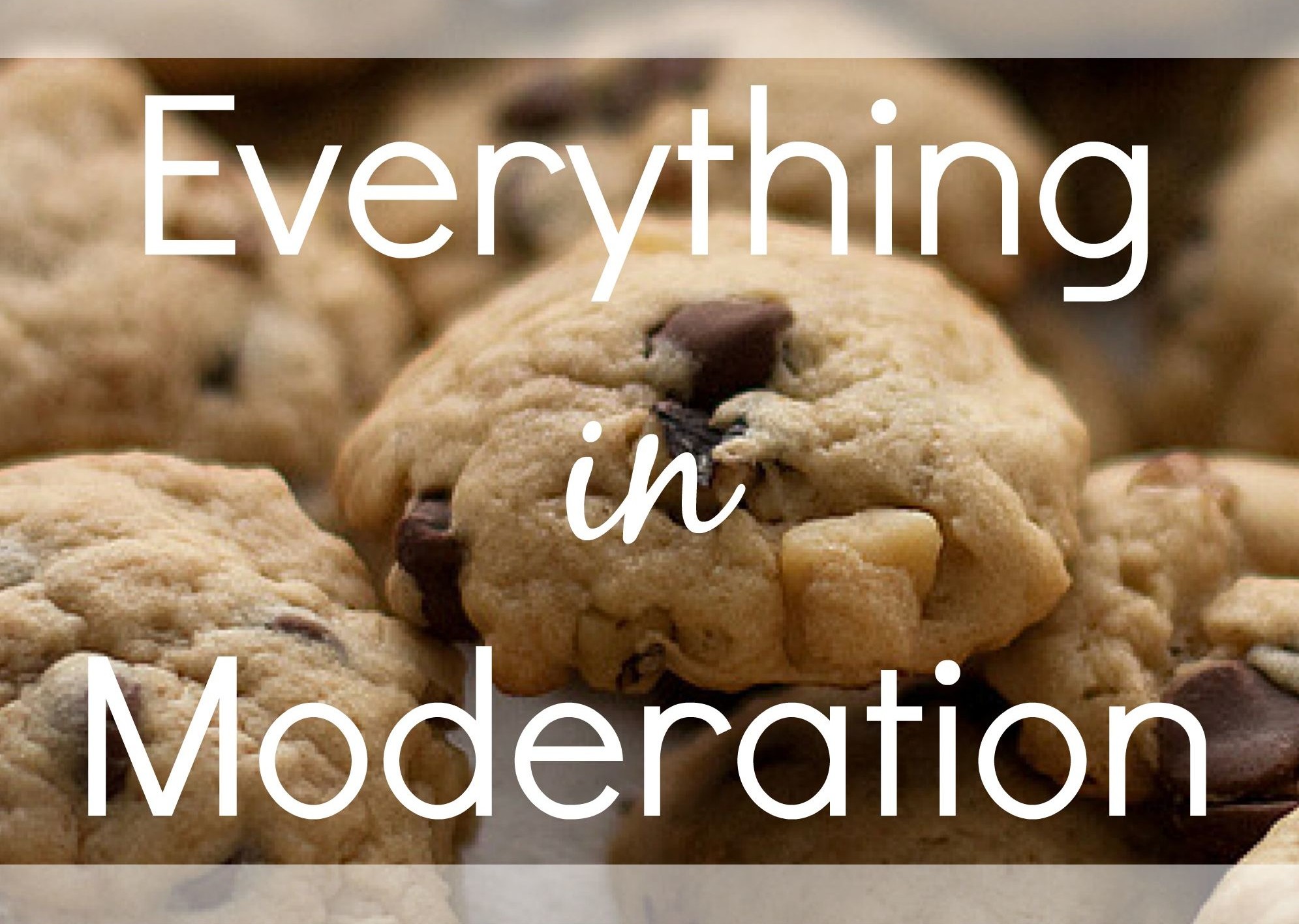 Everything in moderation 1